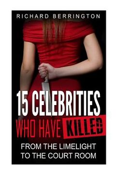 portada 15 Celebrities Who Have Killed: From The Limelight To The Court Room (en Inglés)