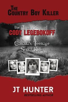 portada The Country Boy Killer: The True Story of Cody Legebokoff, Canada's Teenage Serial Killer (en Inglés)