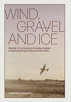 portada Wind, Gravel and Ice: Memoir of my opa as a Canadian Soldier in Iceland During the Second World war (en Inglés)