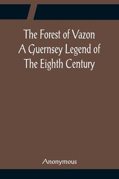 portada The Forest of Vazon A Guernsey Legend Of The Eighth Century (en Inglés)