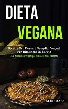 portada Dieta Vegana: Ricette per Dessert Semplici Vegani per Rimanere in Salute (45 e più Frullati Vegani per Rimanere Sani e Freschi) (in Italian)
