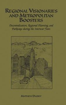 portada regional visionaries and metropolitan boosters: decentralization, regional planning, and parkways during the interwar years (en Inglés)