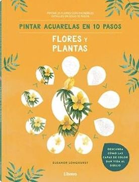 portada Pintar Acuarelas en 10 Pasos Flores y Plantas: Pintar 25 Flores con Increibles Detalles en Solo 10 Pasos (in Spanish)