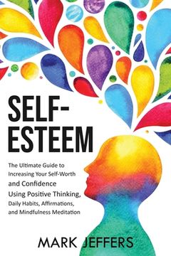 portada Self-Esteem: The Ultimate Guide to Increasing Your Self-Worth and Confidence Using Positive Thinking, Daily Habits, Affirmations, a (in English)