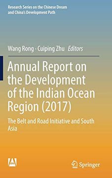 portada Annual Report on the Development of the Indian Ocean Region (2017): The Belt and Road Initiative and South Asia (Research Series on the Chinese Dream and China's Development Path) (en Inglés)