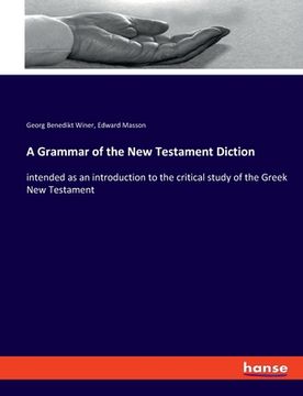 portada A Grammar of the New Testament Diction: intended as an introduction to the critical study of the Greek New Testament (en Inglés)