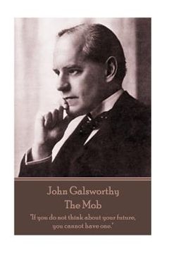 portada John Galsworthy - The Mob: "If you do not think about your future, you cannot have one." (in English)