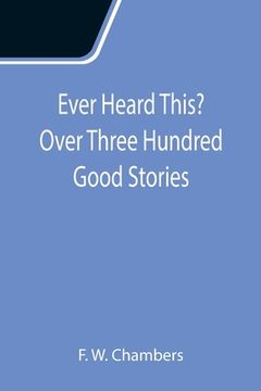 portada Ever Heard This? Over Three Hundred Good Stories (in English)