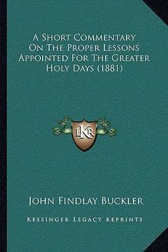 portada a short commentary on the proper lessons appointed for the greater holy days (1881) (en Inglés)