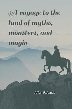 portada A Voyage to the Land of Myths, Monsters, and Magic: -A Tale That Will Thrill Your Heart (en Inglés)