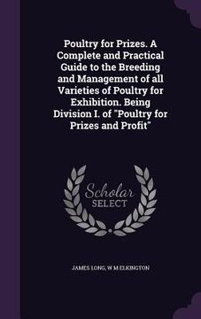 portada Poultry for Prizes. A Complete and Practical Guide to the Breeding and Management of all Varieties of Poultry for Exhibition. Being Division I. of "Po (en Inglés)