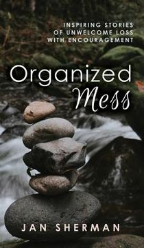 portada Organized Mess: Inspiring Stories of Unwelcome Loss with Encouragement (en Inglés)