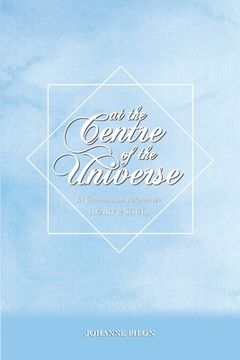 portada At The Centre of the Universe: A Conversation Between the Heart and the Soul