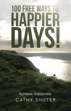 portada 100 Free Ways to Happier Days!: Achieve Happiness.