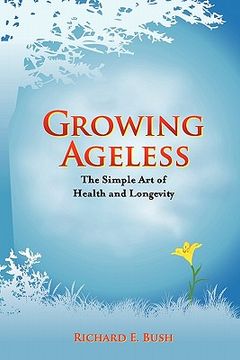 portada growing ageless: the simple art of health and longevity (en Inglés)