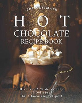 portada The Ultimate Hot Chocolate Recipe Book: Discover A Wide Variety of Delicious Hot Chocolate Recipes! (en Inglés)