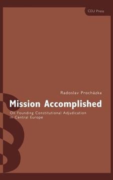 portada mission accomplished: on founding constitutional adjudication in central europe (en Inglés)