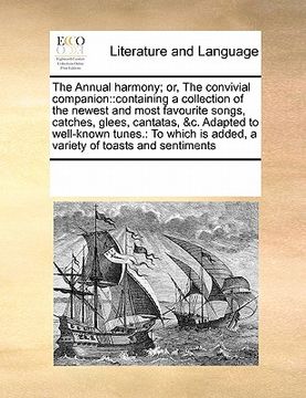 portada the annual harmony; or, the convivial companion: : containing a collection of the newest and most favourite songs, catches, glees, cantatas, &c. adapt (in English)