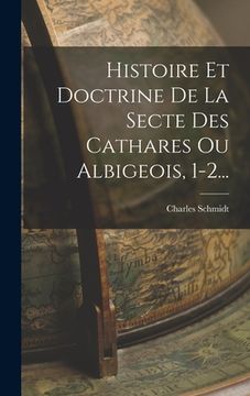 portada Histoire Et Doctrine De La Secte Des Cathares Ou Albigeois, 1-2... (in French)