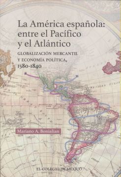 portada America Española, la. Entre el Pacifico y el Atlantico Globalizacion Mercantil y Economica Politica 1580 1840
