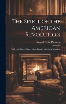 portada The Spirit of the American Revolution: As Revealed in the Poetry of the Period; a Study of American (in English)