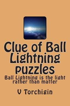 portada Clue of Ball Lightning puzzles: Ball Lightning is the light rather than matter (en Inglés)