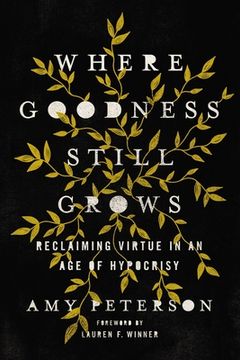 portada Where Goodness Still Grows: Reclaiming Virtue in an Age of Hypocrisy (en Inglés)