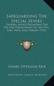 portada safeguarding the special senses: general advice regarding the use and preservation of the eyes, ears, nose, and throat (1912) (en Inglés)