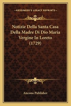 portada Notizie Della Santa Casa Della Madre Di Dio Maria Vergine In Loreto (1729) (en Italiano)