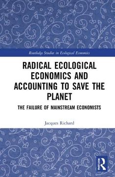 portada Radical Ecological Economics and Accounting to Save the Planet: The Failure of Mainstream Economists (Routledge Studies in Ecological Economics) (in English)
