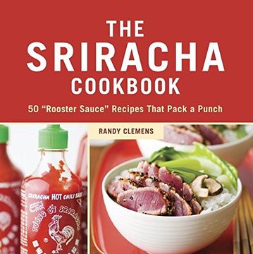 portada The Sriracha Cookbook: 50 Rooster Sauce Recipes That Pack a Punch (en Inglés)