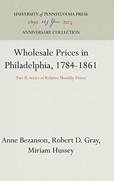 portada Wholesale Prices in Philadelphia, 1784-1861: Part ii: Series of Relative Monthly Prices (Industrial Research Department, Wharton School of Finance an) (en Inglés)