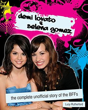 portada Demi Lovato & Selena Gomez: The Complete Unofficial Story of the Bffs (in English)