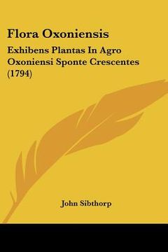 portada flora oxoniensis: exhibens plantas in agro oxoniensi sponte crescentes (1794) (en Inglés)