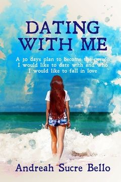 portada Dating With Me: A 30 day plan to become the person I would like to go out with and who I would like to fall in love with.A2 (en Inglés)