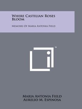 portada where castilian roses bloom: memoirs of maria antonia field (en Inglés)