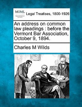 portada an address on common law pleadings: before the vermont bar association, october 9, 1894. (en Inglés)