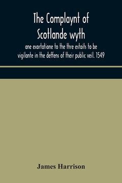 portada The Complaynt of Scotlande wyth ane exortatione to the thre estaits to be vigilante in the deffens of their public veil. 1549. With an appendix of con (en Inglés)