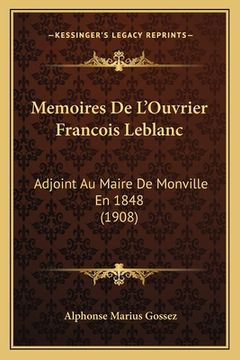 portada Memoires De L'Ouvrier Francois Leblanc: Adjoint Au Maire De Monville En 1848 (1908) (in French)