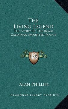portada the living legend: the story of the royal canadian mounted police (en Inglés)