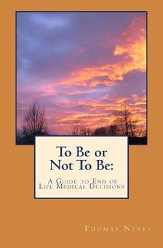 portada To Be or Not To Be: A Guide to End of Life Medical Decisions (in English)