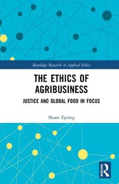 portada The Ethics of Agribusiness: Justice and Global Food in Focus (Routledge Research in Applied Ethics) 