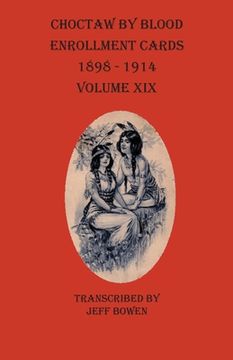 portada Choctaw By Blood Enrollment Cards 1898-1914 Volume XIX (en Inglés)