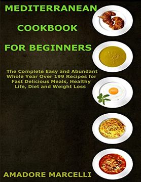 portada Mediterranean Cookbook for Beginners: The Complete Easy and Abundant Whole Year Over 199 Recipes for Fast Delicious Meals, Healthy Life, Diet and Weight Loss (en Inglés)