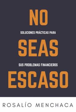 portada No Seas Escaso. Soluciones Prácticas Para sus Problemas Financieros
