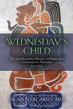 portada Wednesday's Child: The Autobiography, Musings, and Rants of a Contemporary Physician - Part Two (en Inglés)