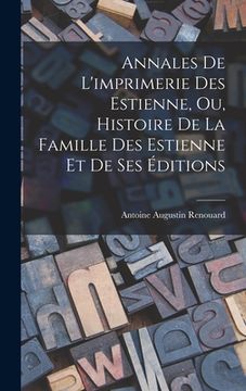portada Annales De L'imprimerie Des Estienne, Ou, Histoire De La Famille Des Estienne Et De Ses Éditions (en Francés)