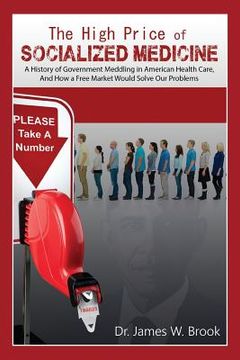 portada The High Price of Socialized Medicine: A History of Government Meddling in American Health Care, and How a Free Market Would Solve Our Problems (en Inglés)