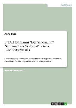 portada E.T.A. Hoffmanns "Der Sandmann". Nathanael als "Automat" seines Kindheitstraumas: Die Bedeutung kindlicher Erlebnisse (nach Sigmund Freud) als Grundla (en Alemán)