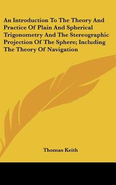 portada an introduction to the theory and practice of plain and spherical trigonometry and the stereographic projection of the sphere; including the theory o (in English)